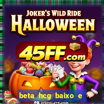 beta hcg baixo e gravidez evoluiu